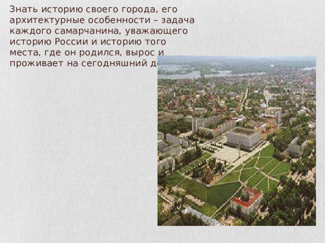 Знать историю своего города, его архитектурные особенности – задача каждого самарчанина, уважающего историю России и историю того места, где он родился, вырос и проживает на сегодняшний день. 