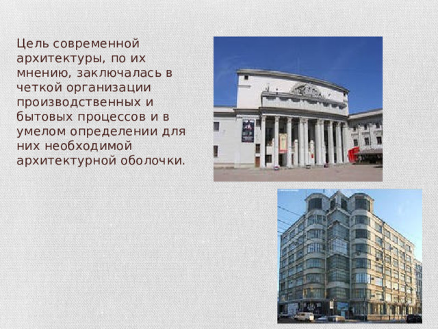 Цель современной архитектуры, по их мнению, заключалась в четкой организации производственных и бытовых процессов и в умелом определении для них необходимой архитектурной оболочки. 