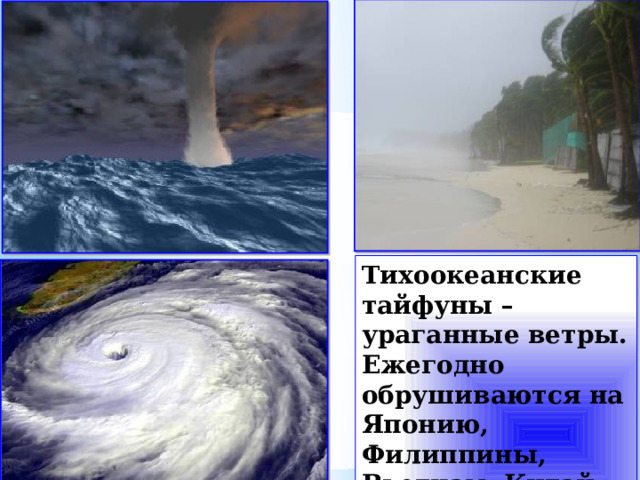 Тихоокеанские тайфуны – ураганные ветры. Ежегодно обрушиваются на Японию, Филиппины, Вьетнам, Китай. 