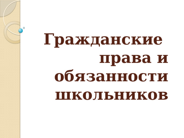 Гражданские  права и обязанности школьников 
