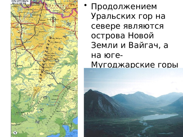 Продолжением Уральских гор на севере являются острова Новой Земли и Вайгач, а на юге- Мугоджарские горы 