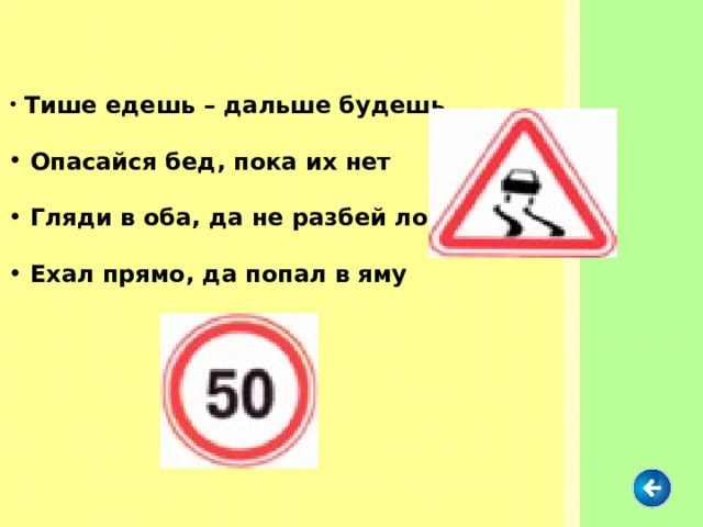  Тише едешь – дальше будешь   Опасайся бед, пока их нет   Гляди в оба, да не разбей лоба   Ехал прямо, да попал в яму 