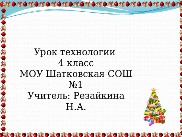 Урок технологии 4 класс МОУ Шатковская СОШ №1 Учитель: Резайкина Н.А. 2013 год 