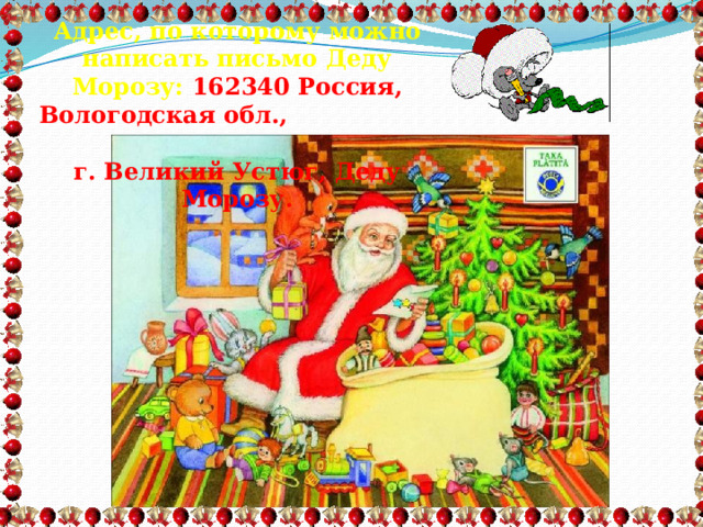 Адрес, по которому можно написать письмо Деду Морозу: 162340 Россия, Вологодская обл., г. Великий Устюг, Деду Морозу. 