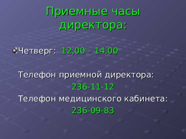 Приемные часы директора: Четверг: 12,00 – 14,00   Телефон приемной директора: 236-11-12 Телефон медицинского кабинета: 236-09-83 