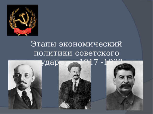 Этапы экономический политики советского государства 1917 -1928. 