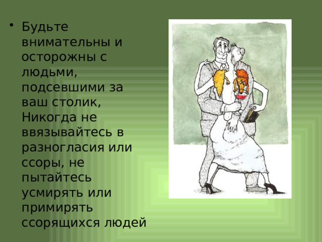Будьте внимательны и осторожны с людьми, подсевшими за ваш столик, Никогда не ввязывайтесь в разногласия или ссоры, не пытайтесь усмирять или примирять ссорящихся людей 