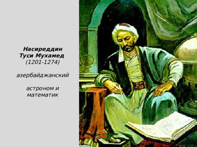 Насиреддин Туси Мухамед  (1201-1274)  азербайджанский  астроном и математик 