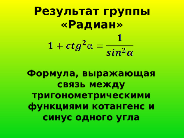 Результат группы «Радиан» Формула, выражающая связь между тригонометрическими функциями котангенс и синус одного угла 