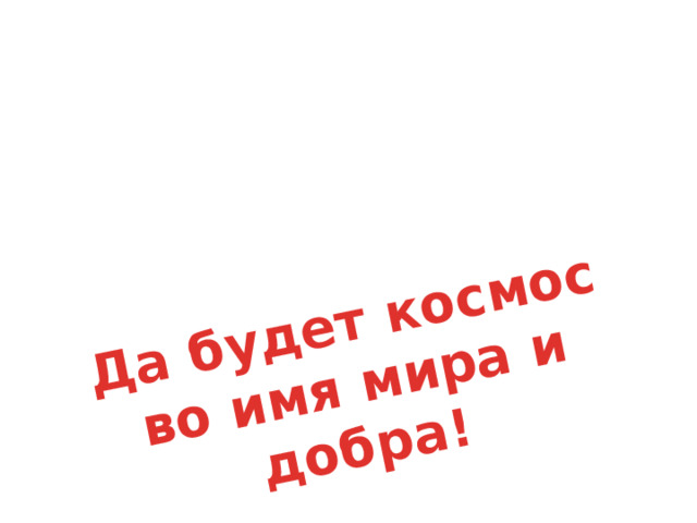 Да будет космос во имя мира и добра! 