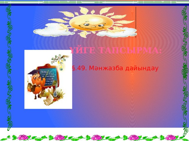 Үйге тапсырма: §.49. Мәнжазба дайындау 