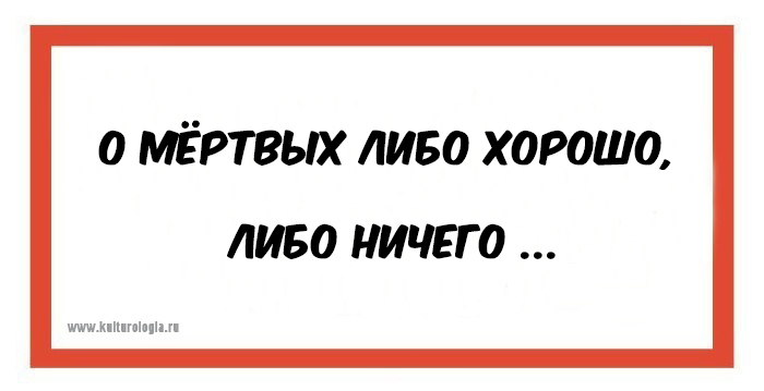 О покойниках либо хорошо продолжение. О мёртвых либо хорошо либо ничего. О покойниках либо хорошо либо ничего. О мёртвых либо хорошо либо ничего кроме правды. О мертвых хорошо или ничего.